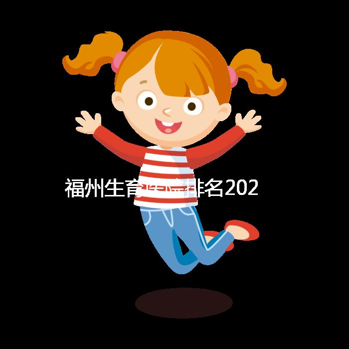 福州生育醫院排名2024，900醫院，福建婦幼便宜安全