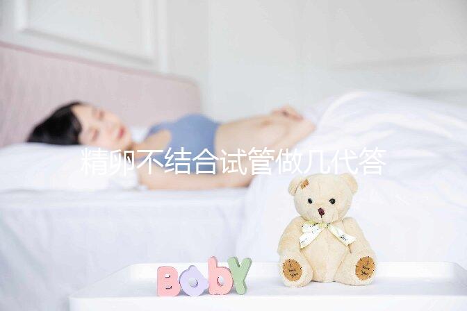 精卵不結(jié)合試管做幾代答案在這，二代能否成功一看便知