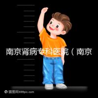 南京腎病專科醫(yī)院(南京腎病專科醫(yī)院排名)