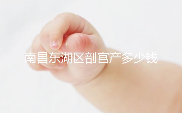 南昌東湖區(qū)剖宮產(chǎn)多少錢看橫切還是豎切，報(bào)銷比例也分情況