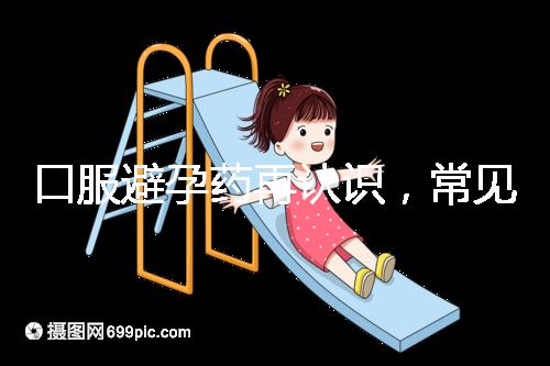 口服避孕藥再認識，常見3大種類、5大品牌介紹