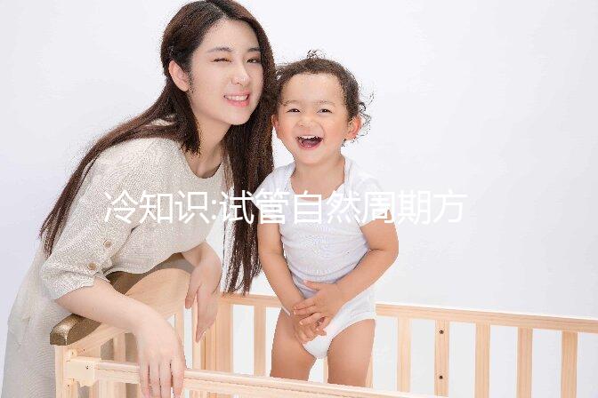 冷知識(shí):試管自然周期方案優(yōu)勢(shì)