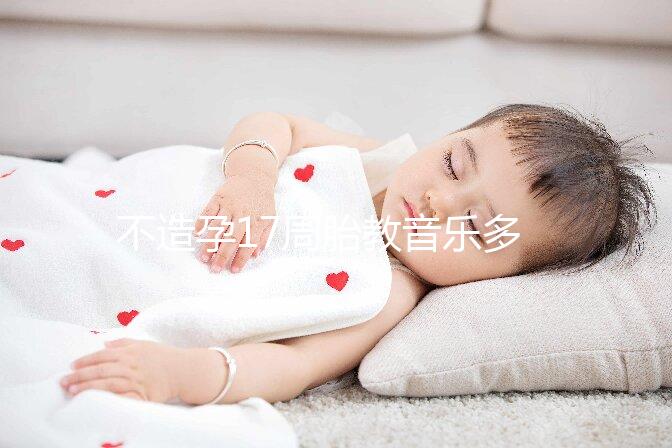 不造孕17周胎教音樂多長時間合適看，找對類型事半功倍