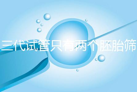 三代試管只有兩個胚胎篩查可以戳嗎？希望不要放棄