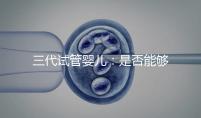 三代試管嬰兒:是否能夠一次就成功嗎?