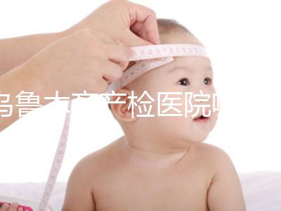 烏魯木齊產(chǎn)檢醫(yī)院哪個好戳？附不同機構(gòu)的收費標(biāo)準(zhǔn)