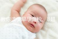 教你讀懂早孕血檢、B超檢查報告單，這3個指標(biāo)很關(guān)鍵