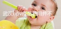武漢hpv疫苗費(fèi)用并不高，檢查加注射不到五千元