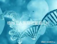 梧州工人醫(yī)院試管嬰兒價(jià)格真不貴,想報(bào)銷助孕費(fèi)用進(jìn)來(lái)看看