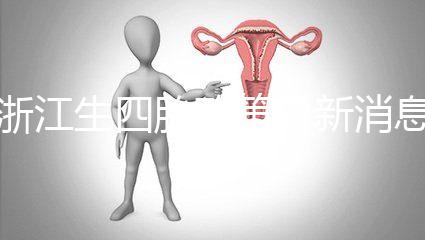 浙江生四胎政策最新消息公布，生育津貼總結了多少