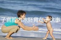 子宮腔內凍胚竟在干這事！移植第3、第4天狀態有差別