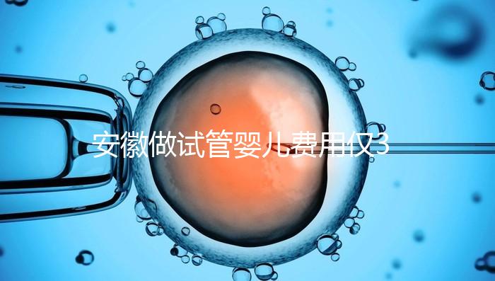 安徽做試管嬰兒費(fèi)用僅3萬元？實(shí)際花費(fèi)多少聽大家怎么說