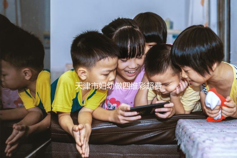 天津市婦幼做四維彩超費(fèi)用真心不貴,走醫(yī)保能報(bào)銷大半