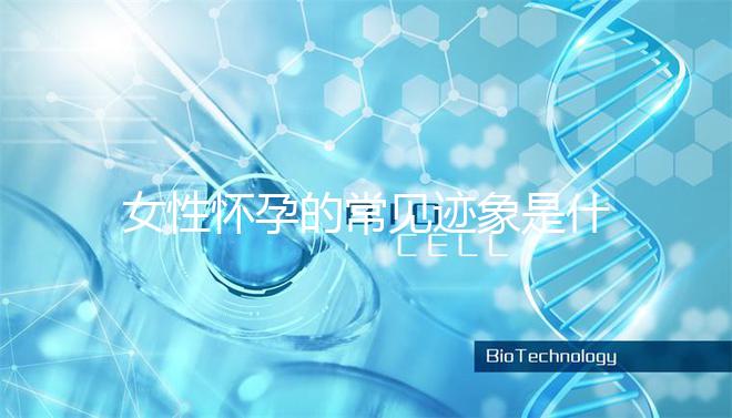 女性懷孕的常見跡象是什么？