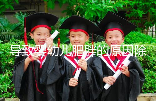 導致嬰幼兒肥胖的原因除了遺傳，更多的是父母不重視！