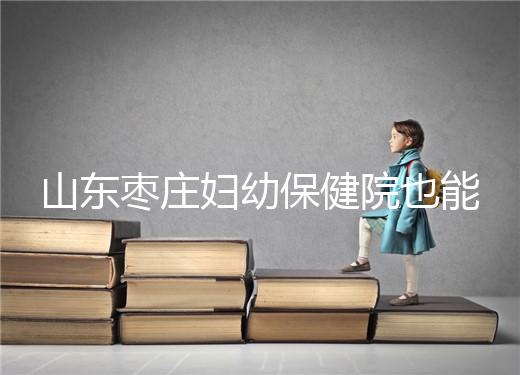 山東棗莊婦幼保健院也能做試管，但沒有結婚證寸步難行