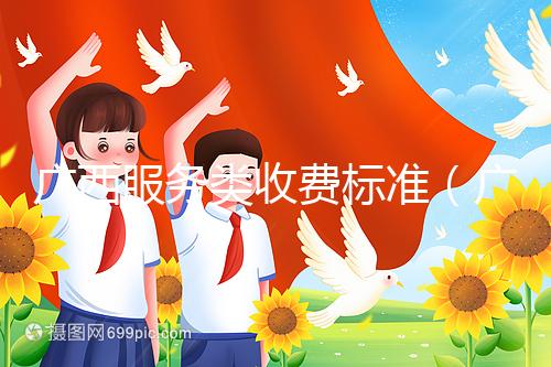 廣西服務(wù)類收費標準(廣西服務(wù)類收費標準文件)
