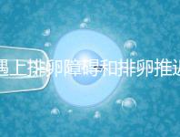 遇上排卵障礙和排卵推遲怎么辦，別慌教你4個解決方法