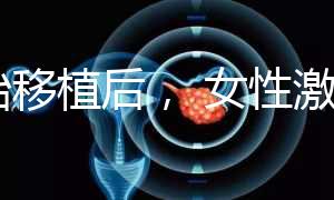 胚胎移植后, 女性激素水平高是正常的!分享你的4個動作可以幫助恢復快速收藏