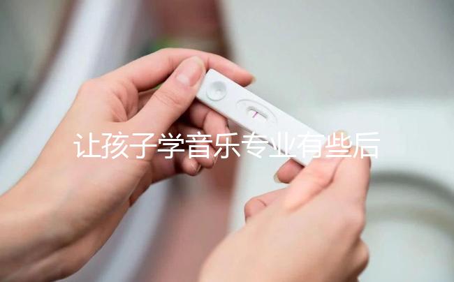 讓孩子學音樂專業有些后悔了,沒“錢途”并非主要原因