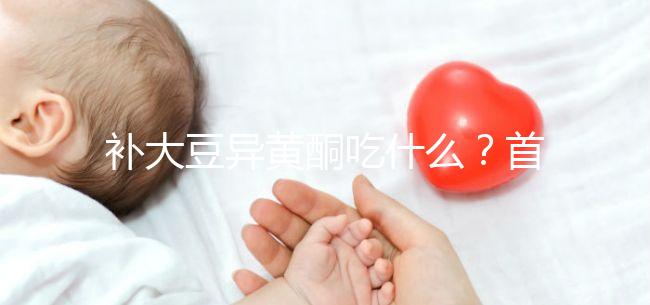 補(bǔ)大豆異黃酮吃什么？首選這4類食物，親測有效！