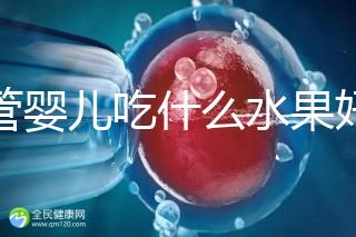 試管嬰兒吃什么水果好(試管嬰兒吃什么水果好一點)