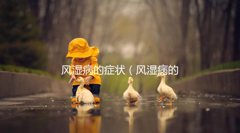 風濕病的癥狀(風濕病的癥狀有哪些)