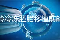 高齡冷凍胚胎移植前的注意事項和禁忌可以清楚地分類嗎?