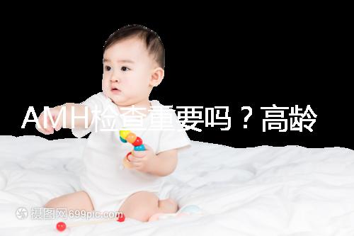 AMH檢查重要嗎？高齡試管嬰兒前為什么要看AMH水平