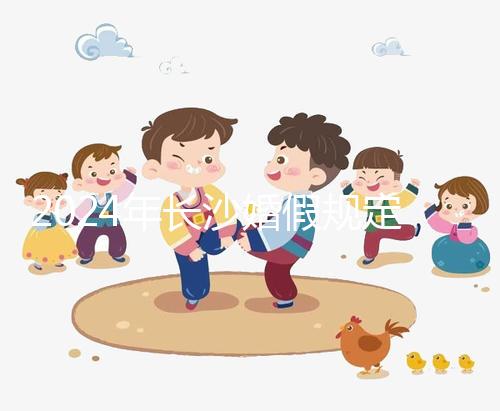 2024年長沙婚假規定更新多少天，二婚有沒有假期一起回答？