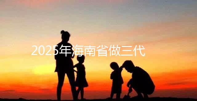 2025年海南省做三代試管多少錢？真實助孕費用詳細參考！