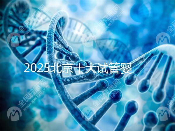 2025北京十大試管嬰兒專家排行榜，北京試管嬰兒專家